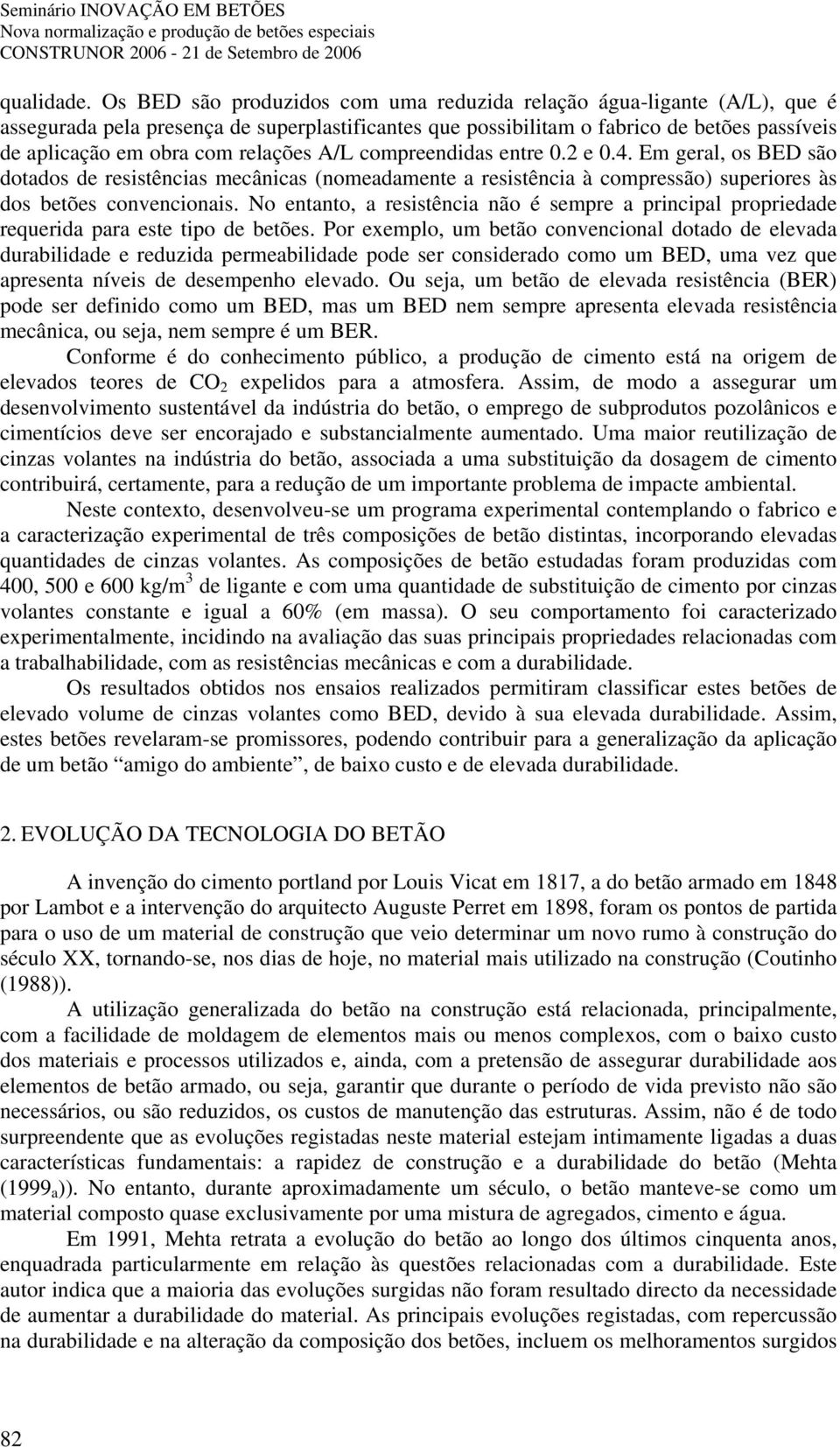 relações A/L compreendidas entre 0.2 e 0.4. Em geral, os BED são dotados de resistências mecânicas (nomeadamente a resistência à compressão) superiores às dos betões convencionais.