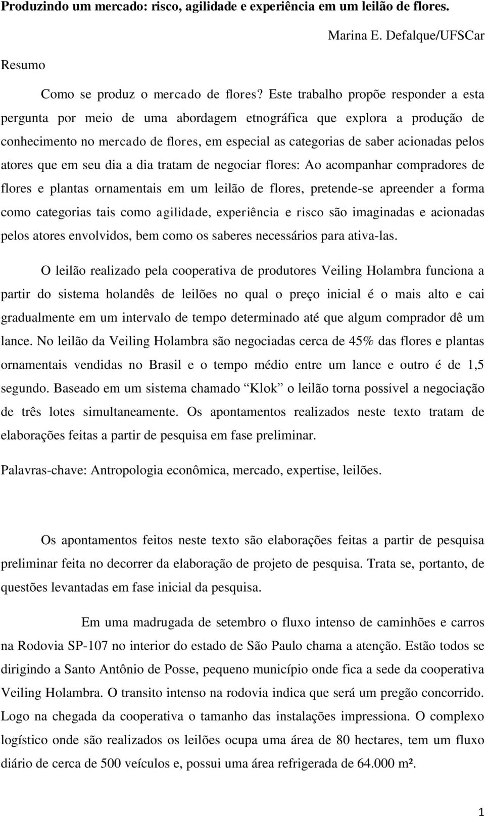 atores que em seu dia a dia tratam de negociar flores: Ao acompanhar compradores de flores e plantas ornamentais em um leilão de flores, pretende-se apreender a forma como categorias tais como