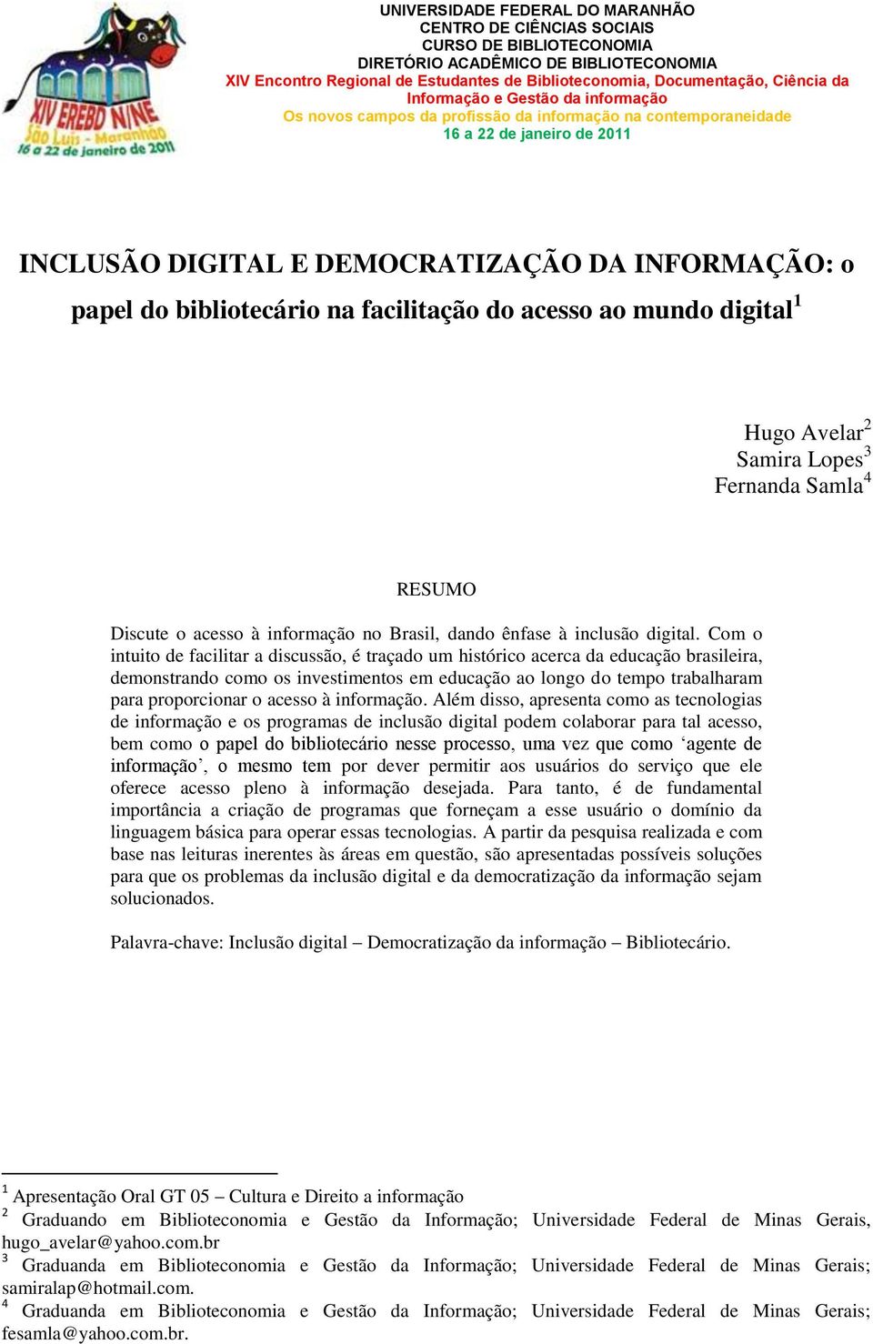 bibliotecário na facilitação do acesso ao mundo digital 1 Hugo Avelar 2 Samira Lopes 3 Fernanda Samla 4 RESUMO Discute o acesso à informação no Brasil, dando ênfase à inclusão digital.