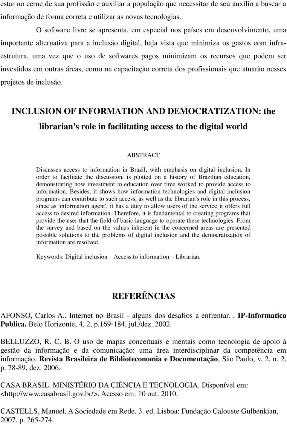 de softwares pagos minimizam os recursos que podem ser investidos em outras áreas, como na capacitação correta dos profissionais que atuarão nesses projetos de inclusão.