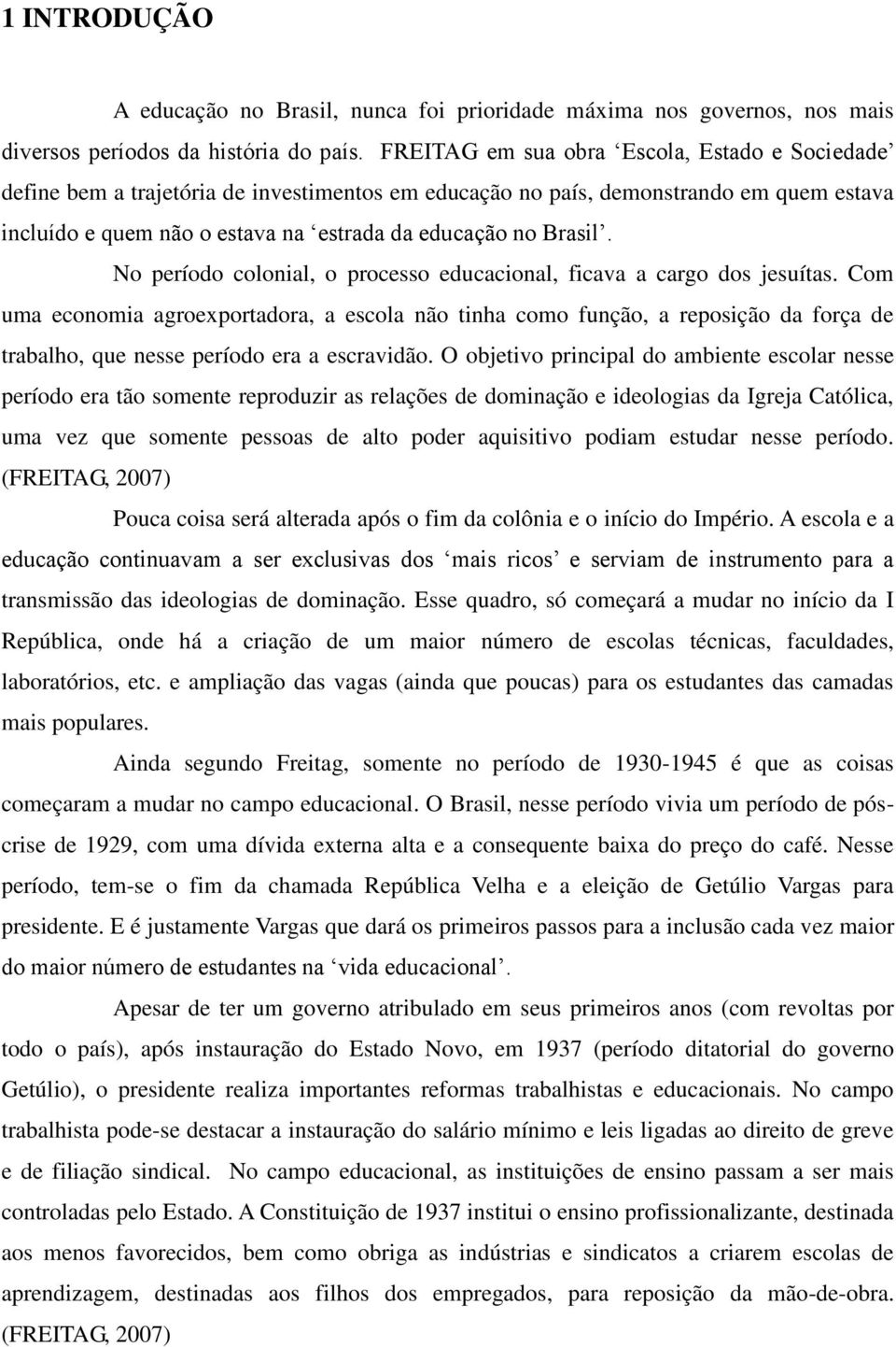 No período colonial, o processo educacional, ficava a cargo dos jesuítas.