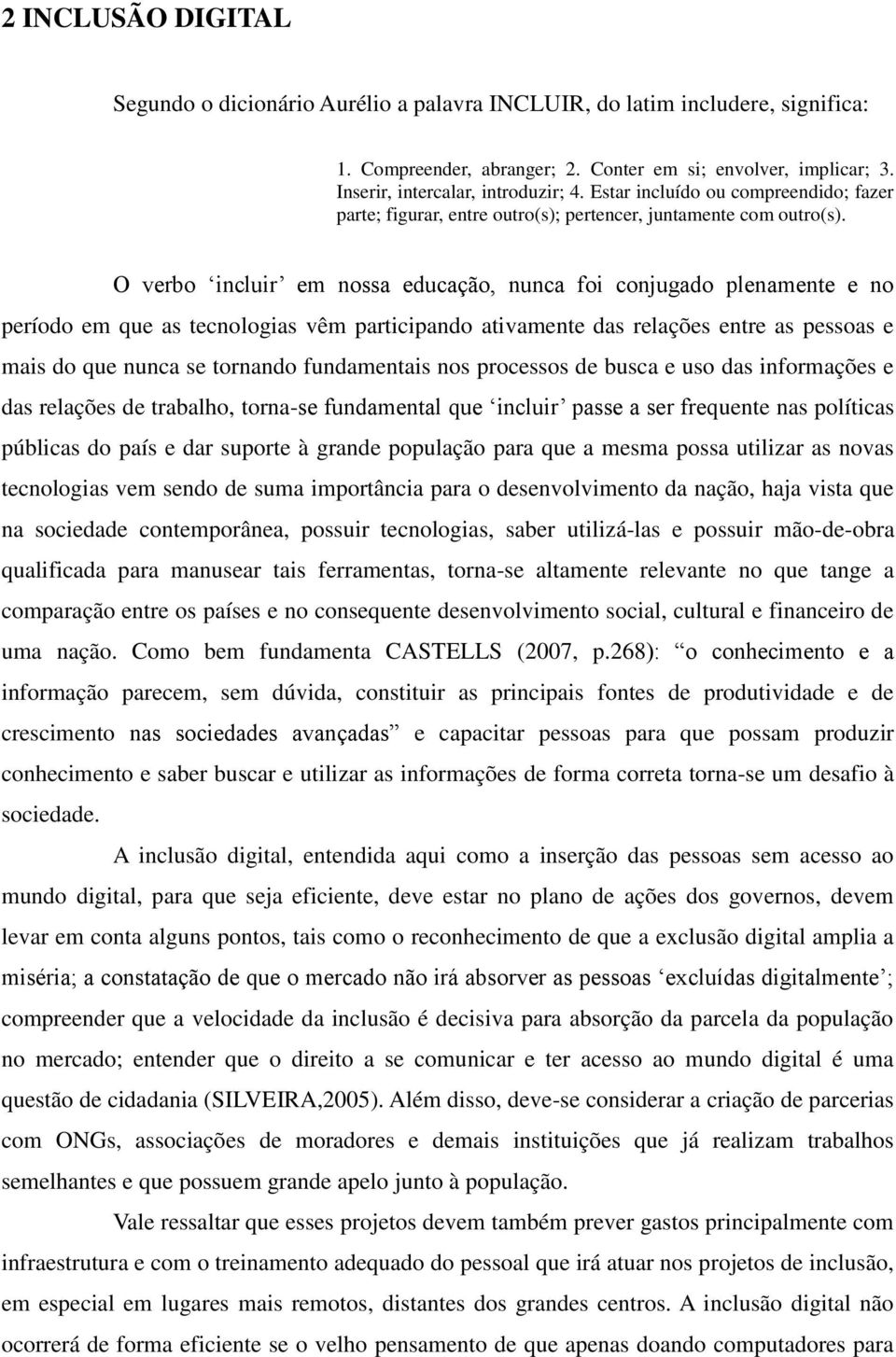 O verbo incluir em nossa educação, nunca foi conjugado plenamente e no período em que as tecnologias vêm participando ativamente das relações entre as pessoas e mais do que nunca se tornando