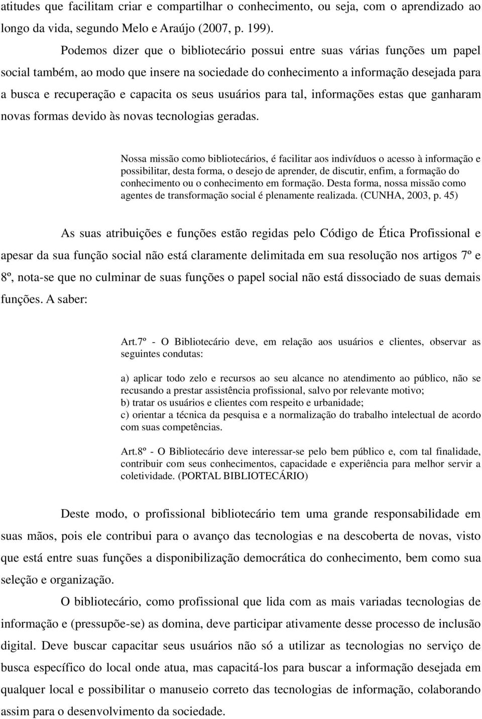 os seus usuários para tal, informações estas que ganharam novas formas devido às novas tecnologias geradas.