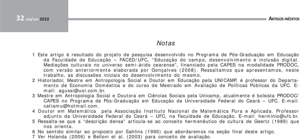 Ressaltamos que apresentamos, neste trabalho, as discussões iniciais do desenvolvimento do mesmo.