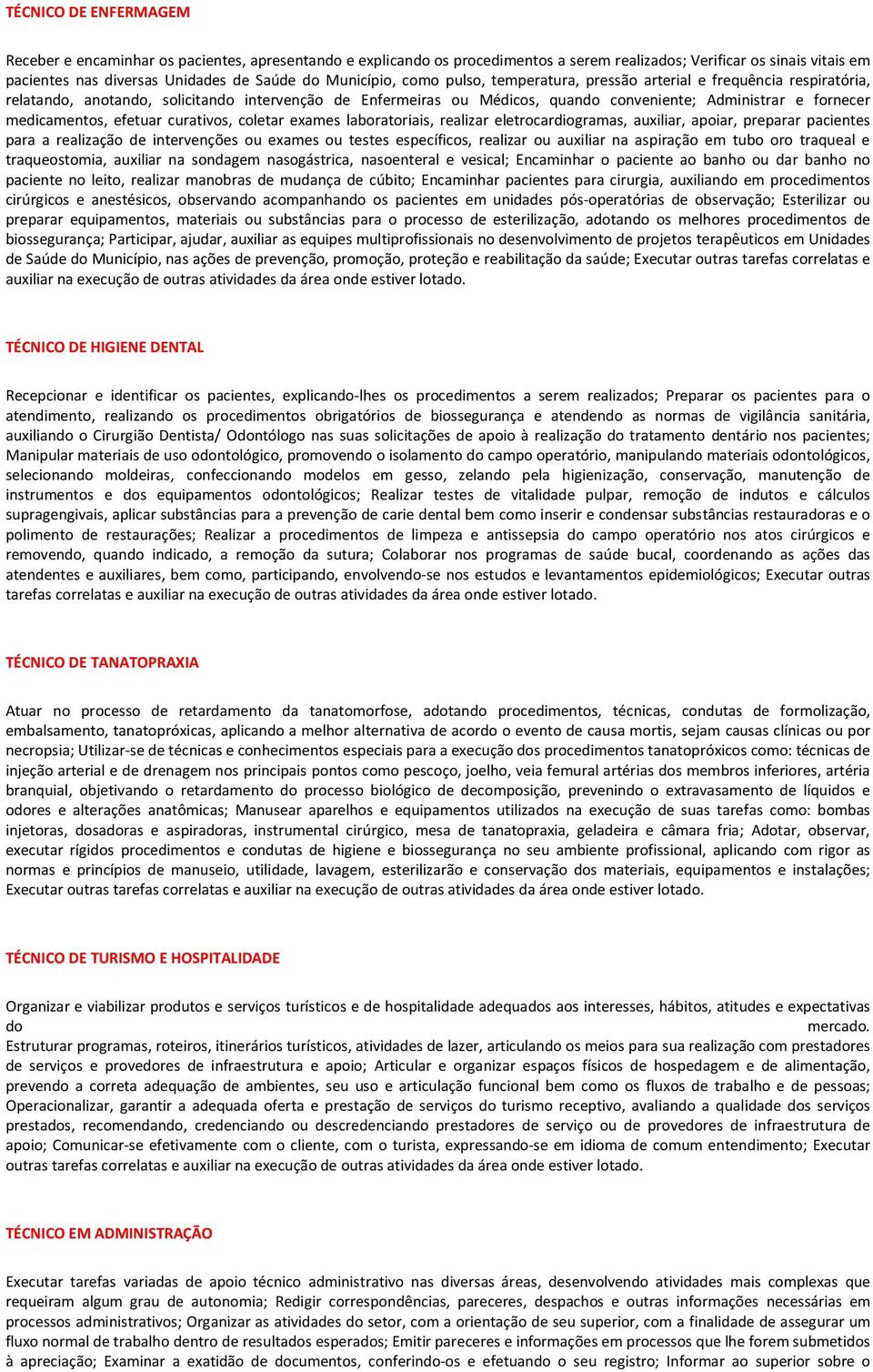 medicamentos, efetuar curativos, coletar exames laboratoriais, realizar eletrocardiogramas, auxiliar, apoiar, preparar pacientes para a realização de intervenções ou exames ou testes específicos,