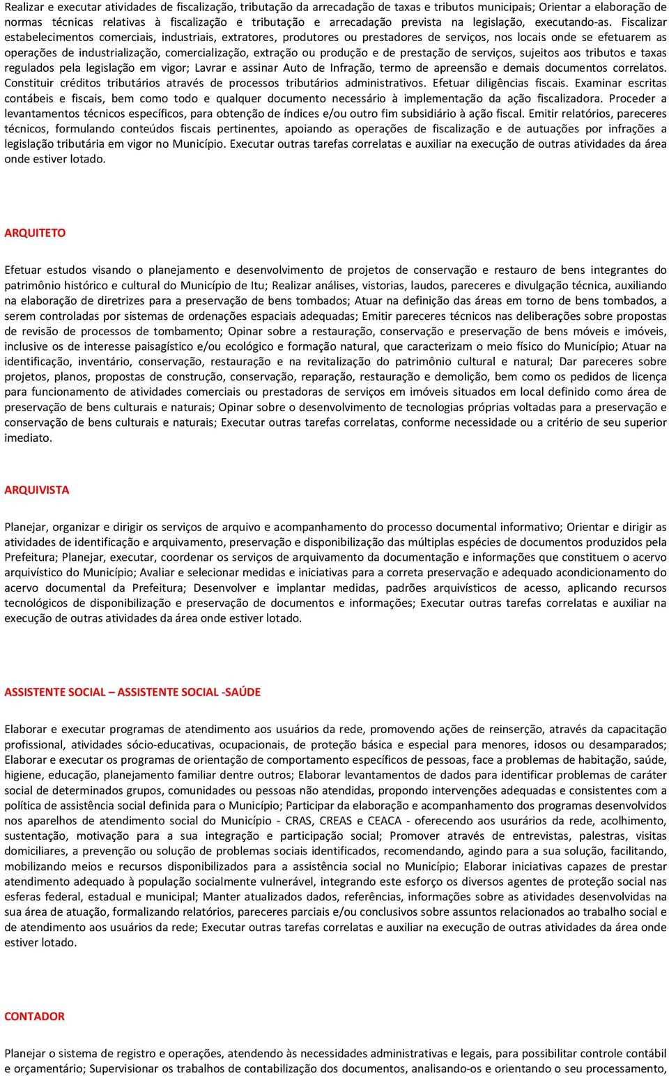 Fiscalizar estabelecimentos comerciais, industriais, extratores, produtores ou prestadores de serviços, nos locais onde se efetuarem as operações de industrialização, comercialização, extração ou