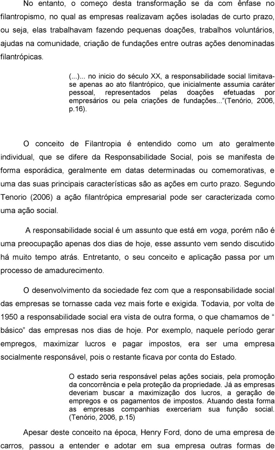 .. no inicio do século XX, a responsabilidade social limitavase apenas ao ato filantrópico, que inicialmente assumia caráter pessoal, representados pelas doações efetuadas por empresários ou pela