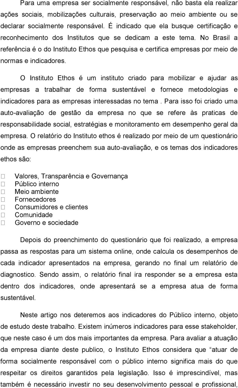 No Brasil a referência é o do Instituto Ethos que pesquisa e certifica empresas por meio de normas e indicadores.