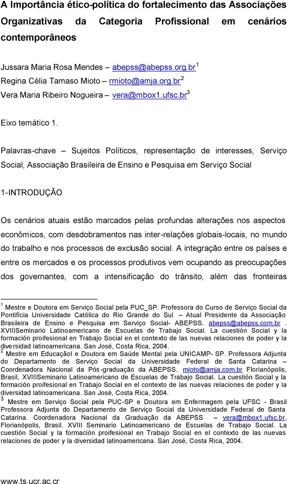 Palavras-chave Sujeitos Políticos, representação de interesses, Serviço Social, Associação Brasileira de Ensino e Pesquisa em Serviço Social 1-INTRODUÇÃO Os cenários atuais estão marcados pelas