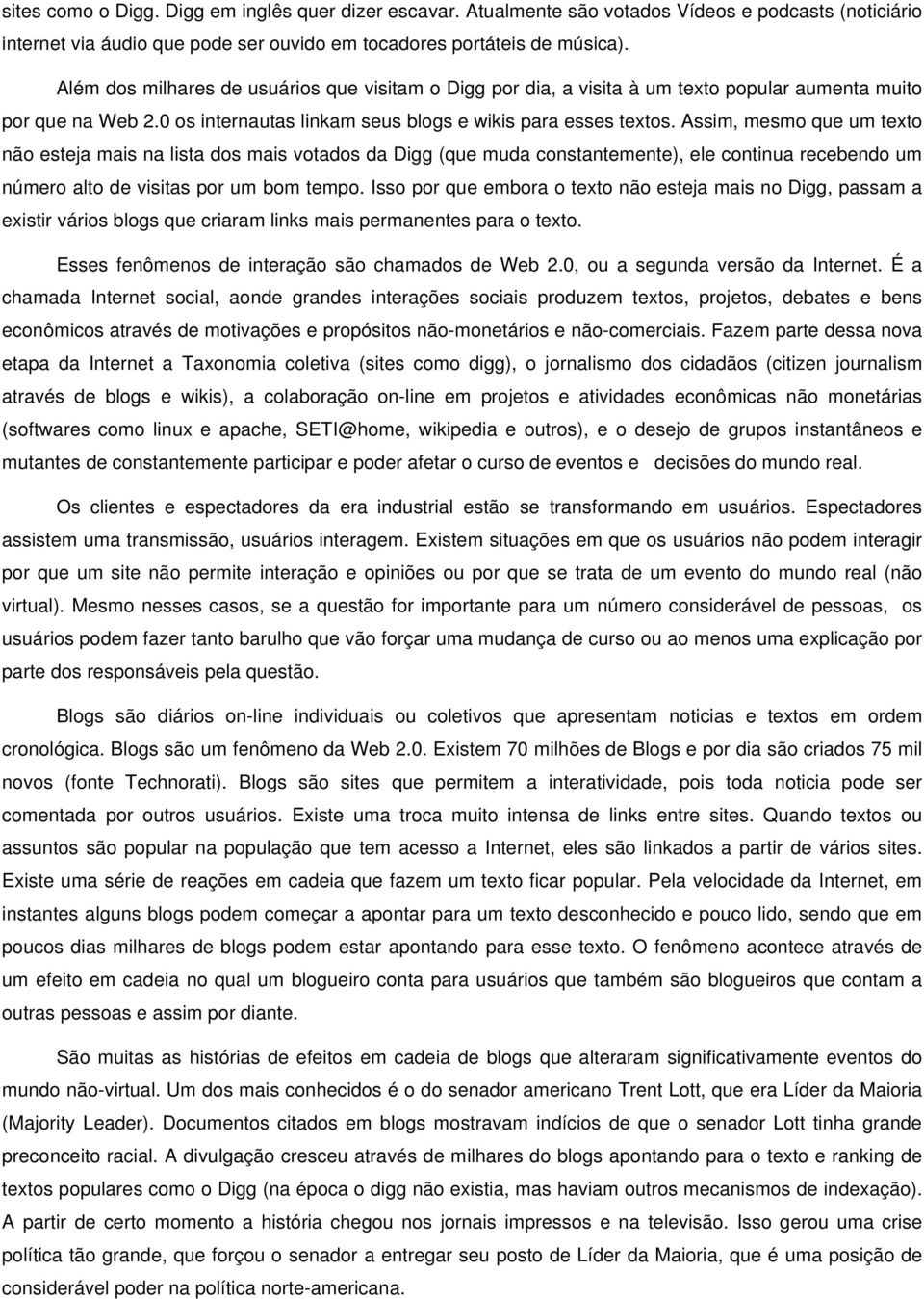 Assim, mesmo que um texto não esteja mais na lista dos mais votados da Digg (que muda constantemente), ele continua recebendo um número alto de visitas por um bom tempo.