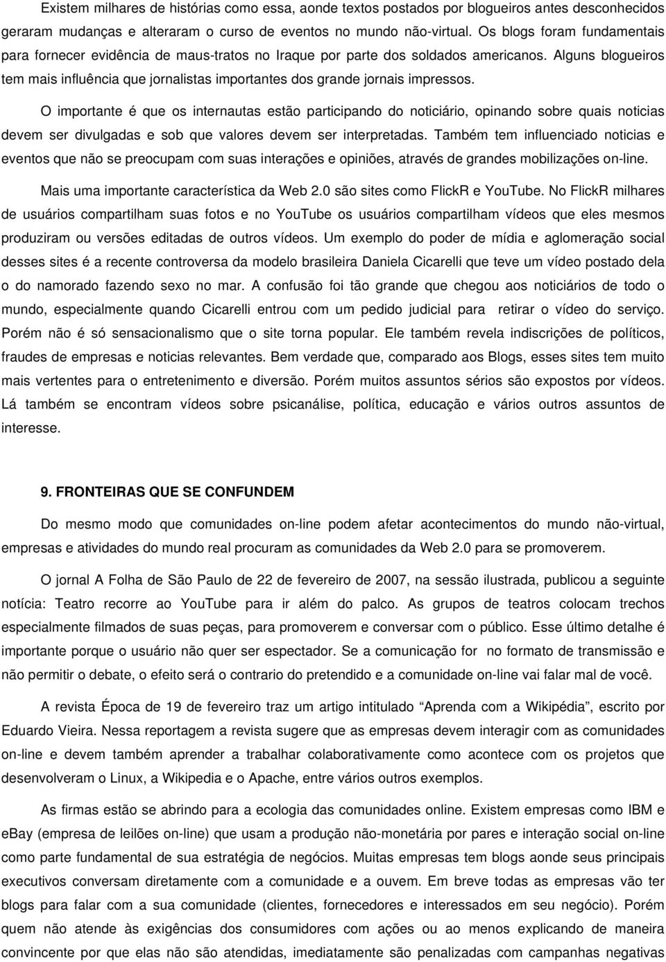 Alguns blogueiros tem mais influência que jornalistas importantes dos grande jornais impressos.