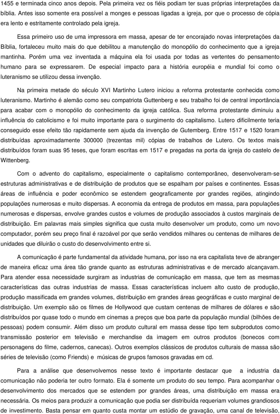 Essa primeiro uso de uma impressora em massa, apesar de ter encorajado novas interpretações da Bíblia, fortaleceu muito mais do que debilitou a manutenção do monopólio do conhecimento que a igreja