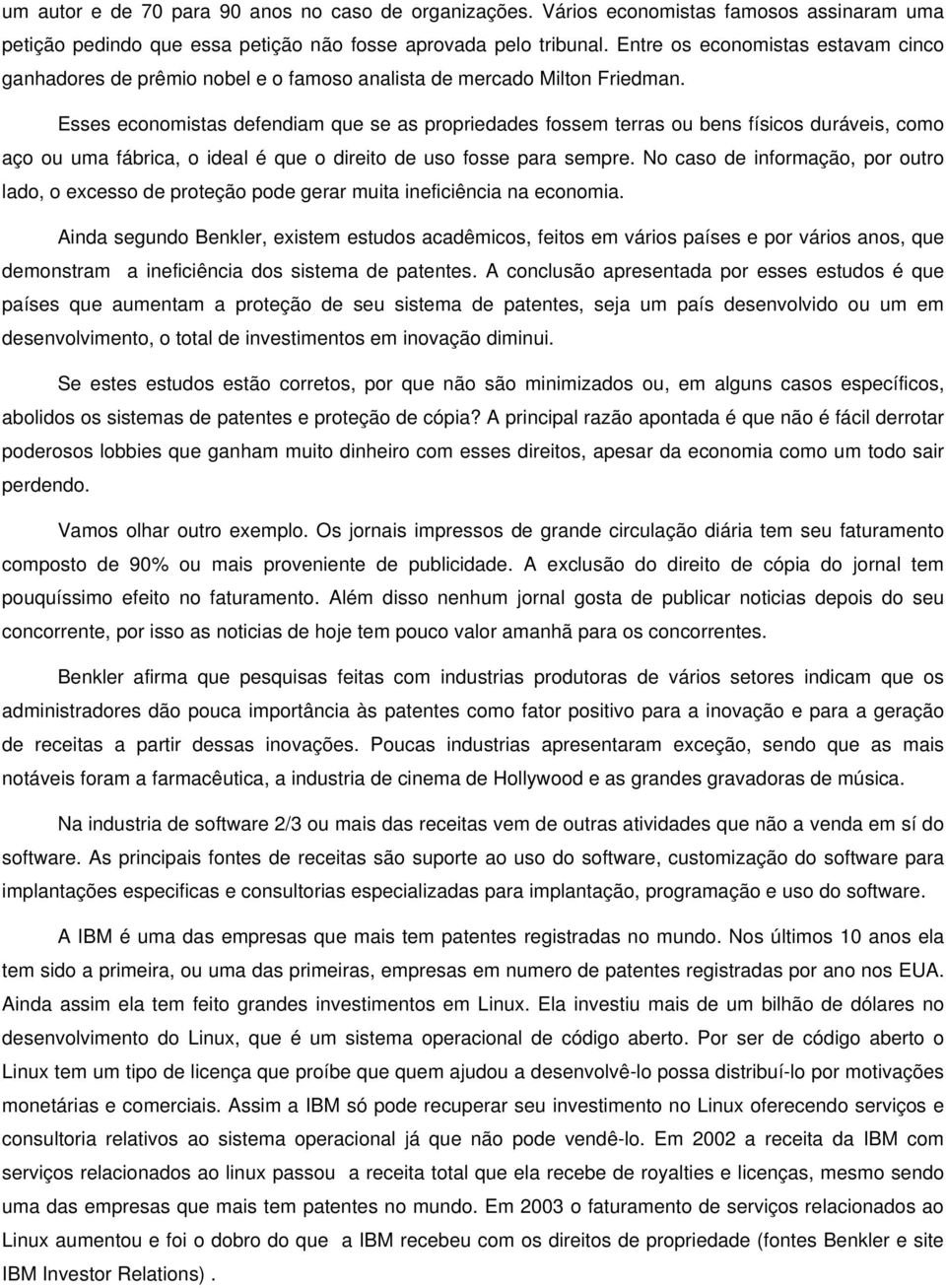 Esses economistas defendiam que se as propriedades fossem terras ou bens físicos duráveis, como aço ou uma fábrica, o ideal é que o direito de uso fosse para sempre.