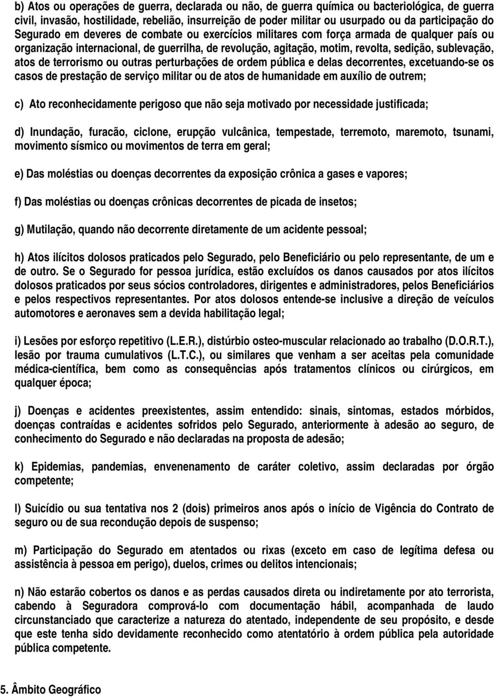 de terrorismo ou outras perturbações de ordem pública e delas decorrentes, excetuando-se os casos de prestação de serviço militar ou de atos de humanidade em auxílio de outrem; c) Ato