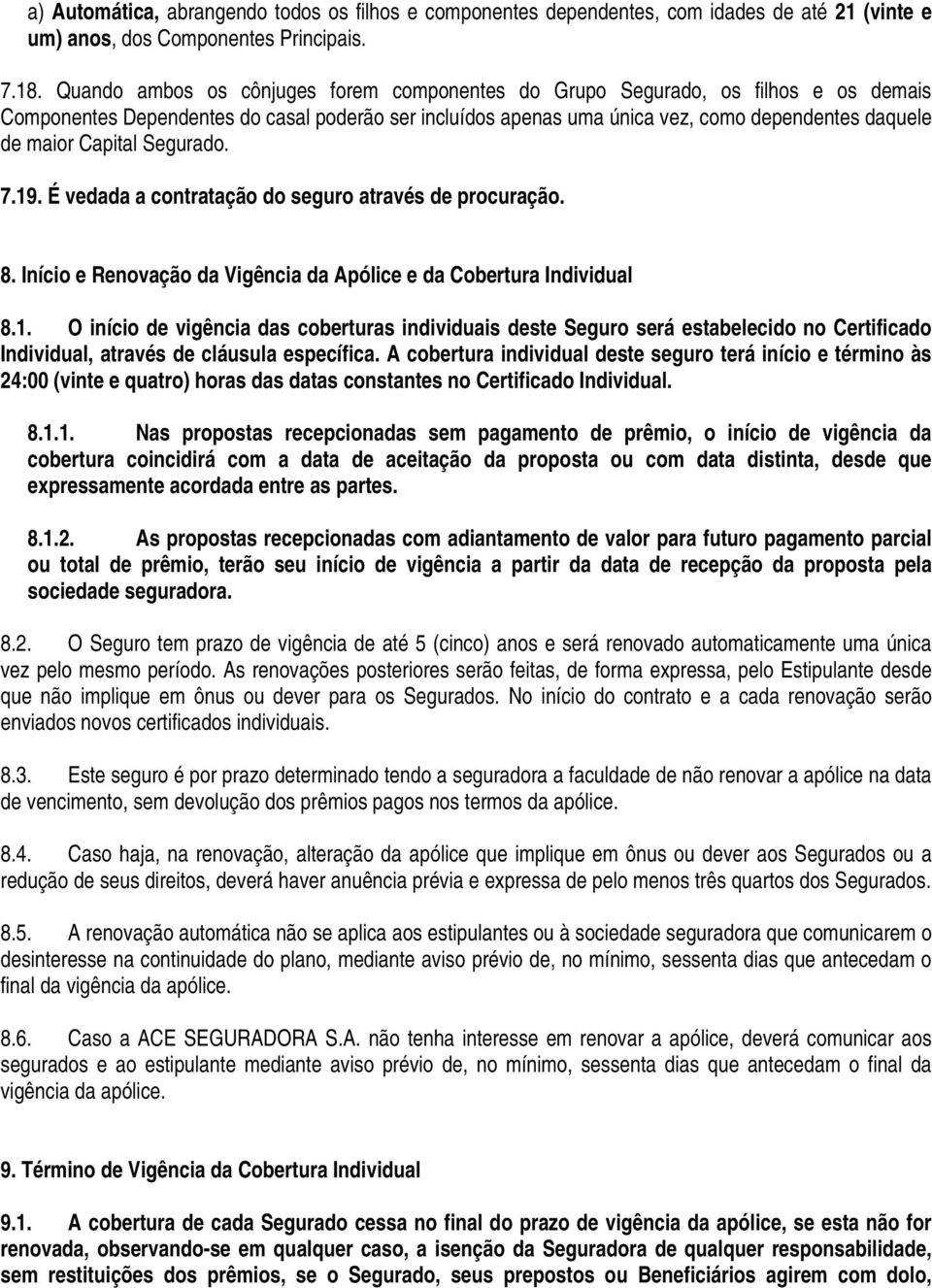 Capital Segurado. 7.19. É vedada a contratação do seguro através de procuração. 8. Início e Renovação da Vigência da Apólice e da Cobertura Individual 8.1. O início de vigência das coberturas individuais deste Seguro será estabelecido no Certificado Individual, através de cláusula específica.