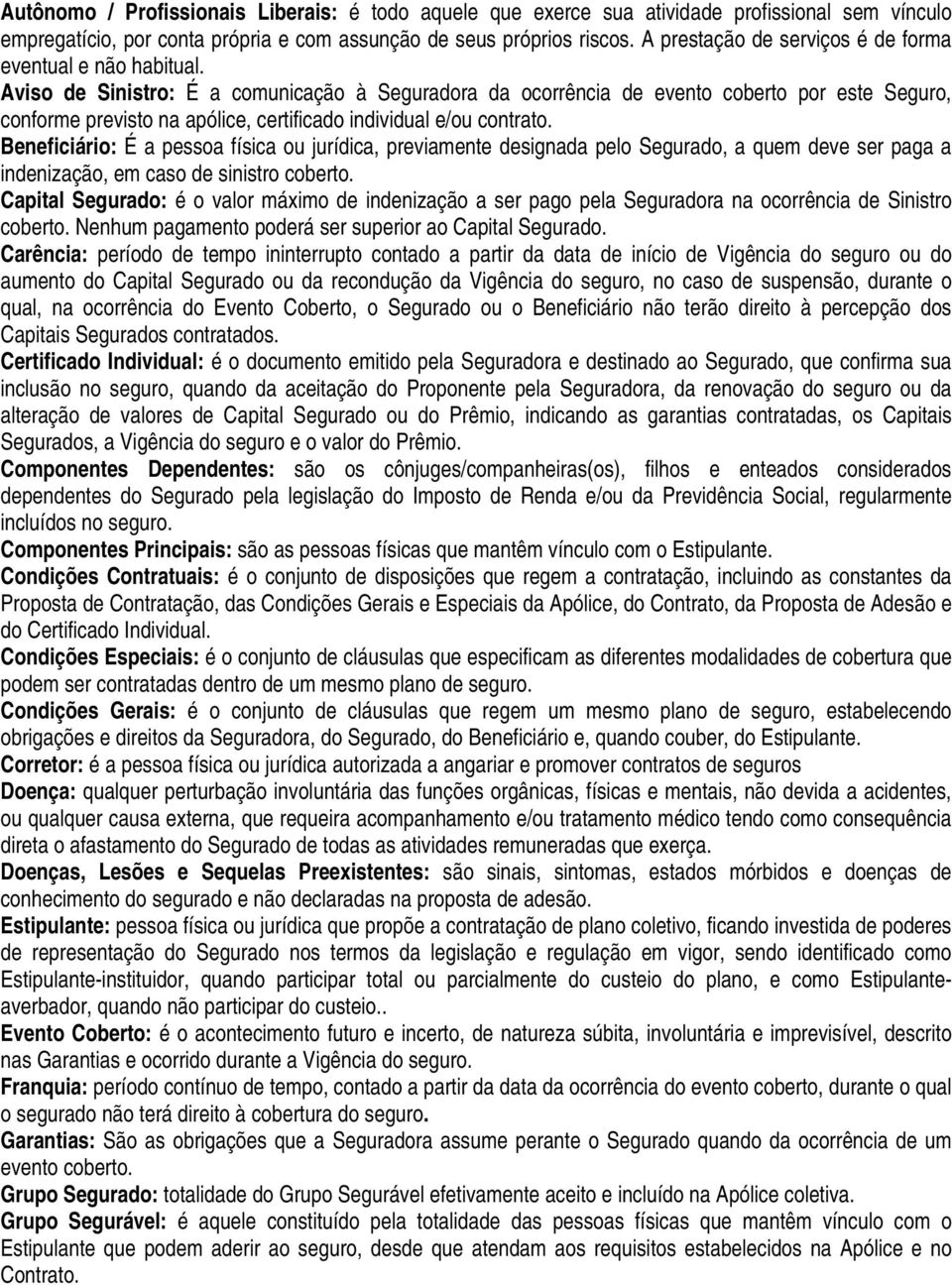 Aviso de Sinistro: É a comunicação à Seguradora da ocorrência de evento coberto por este Seguro, conforme previsto na apólice, certificado individual e/ou contrato.