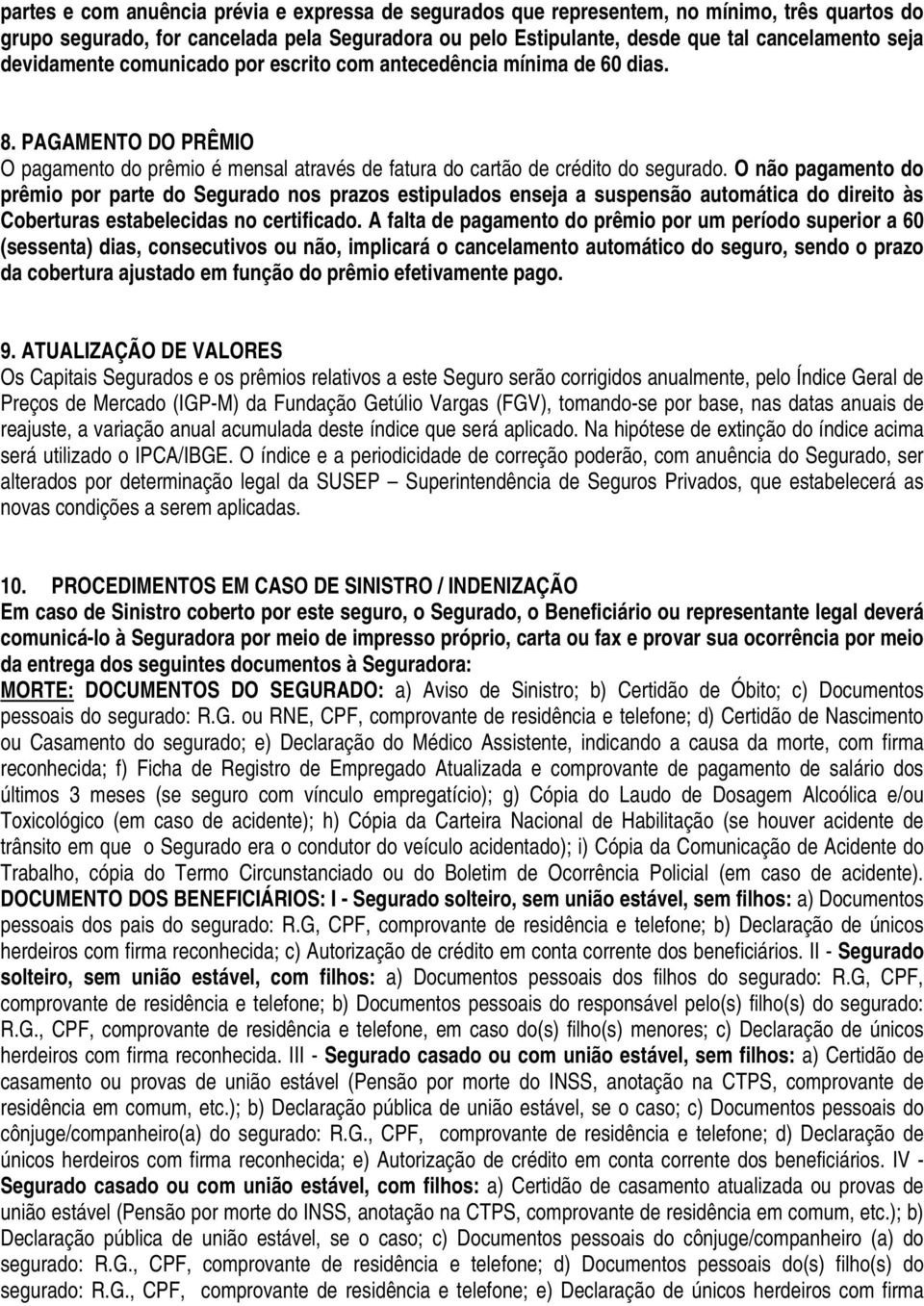 O não pagamento do prêmio por parte do Segurado nos prazos estipulados enseja a suspensão automática do direito às Coberturas estabelecidas no certificado.