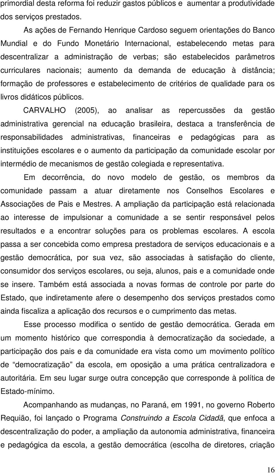 parâmetros curriculares nacionais; aumento da demanda de educação à distância; formação de professores e estabelecimento de critérios de qualidade para os livros didáticos públicos.