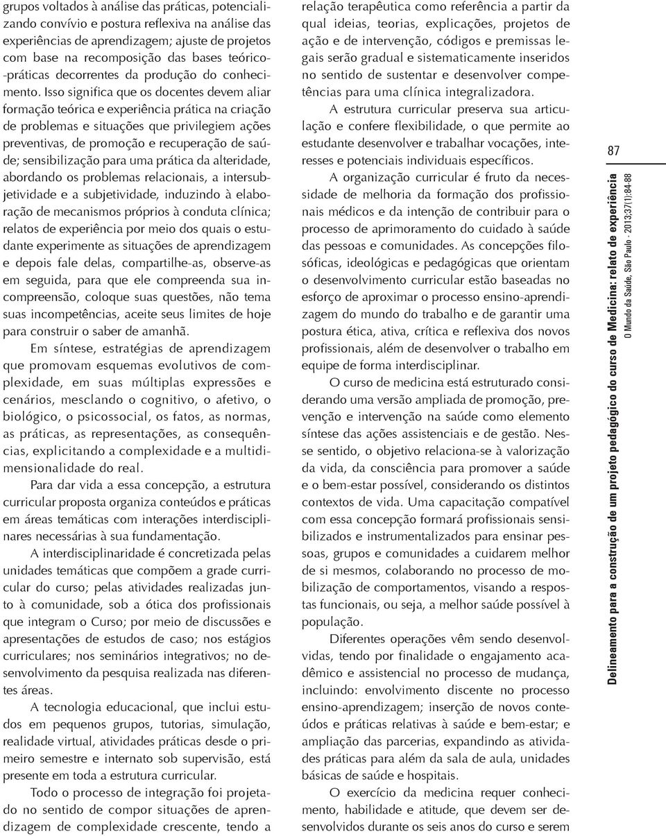 Isso significa que os docentes devem aliar formação teórica e experiência prática na criação de problemas e situações que privilegiem ações preventivas, de promoção e recuperação de saúde;