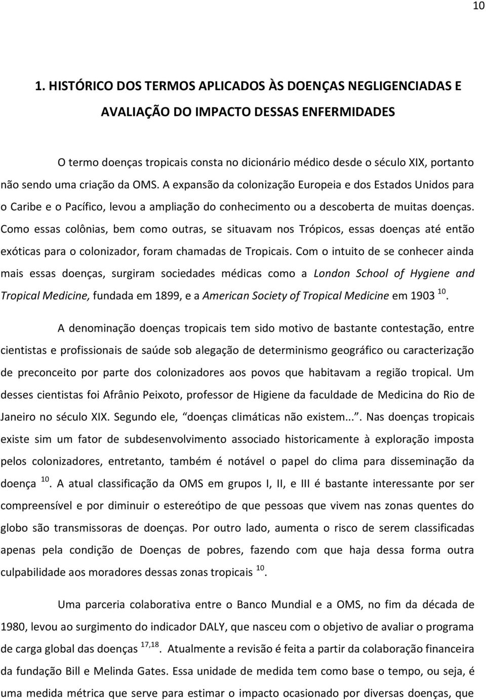 Como essas colônias, bem como outras, se situavam nos Trópicos, essas doenças até então exóticas para o colonizador, foram chamadas de Tropicais.