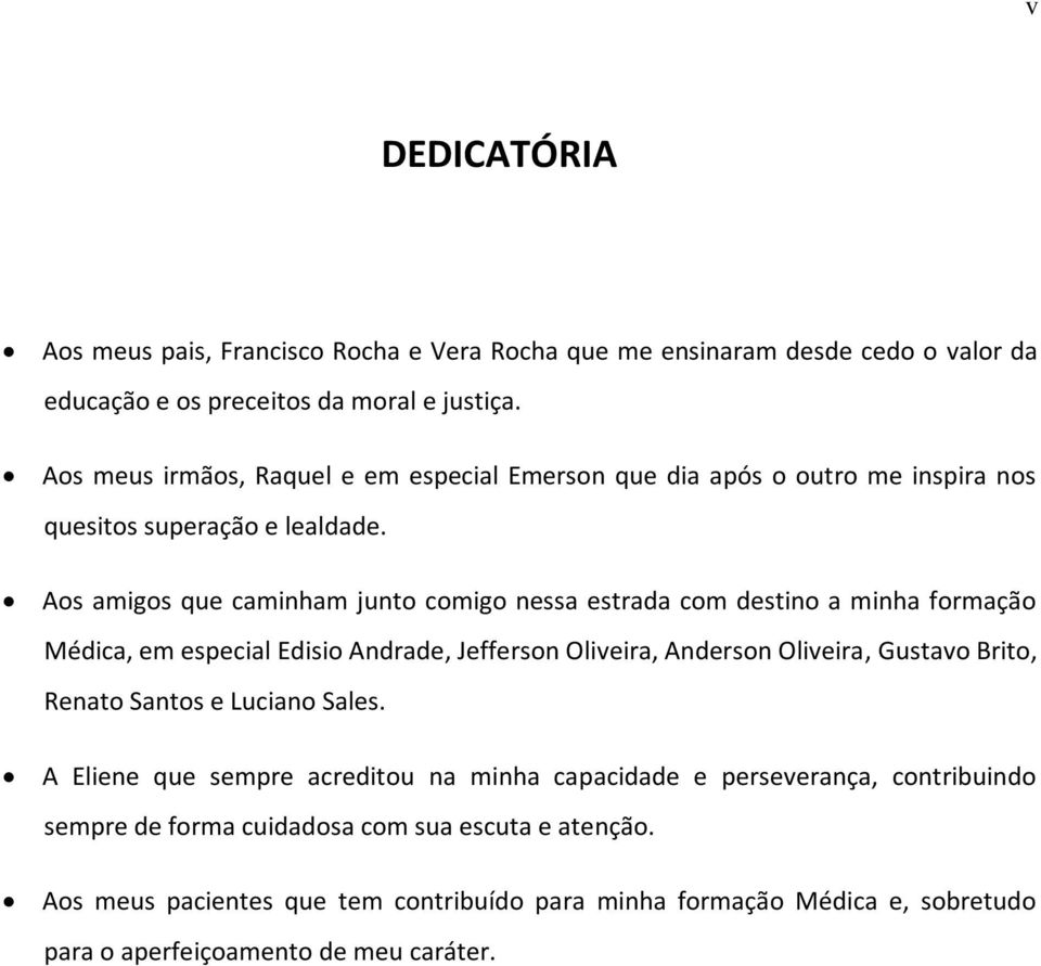 Aos amigos que caminham junto comigo nessa estrada com destino a minha formação Médica, em especial Edisio Andrade, Jefferson Oliveira, Anderson Oliveira, Gustavo Brito,