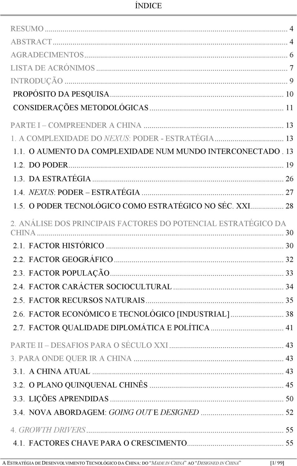 O PODER TECNOLÓGICO COMO ESTRATÉGICO NO SÉC. XXI... 28 2. ANÁLISE DOS PRINCIPAIS FACTORES DO POTENCIAL ESTRATÉGICO DA CHINA... 30 2.1. FACTOR HISTÓRICO... 30 2.2. FACTOR GEOGRÁFICO... 32 2.3. FACTOR POPULAÇÃO.