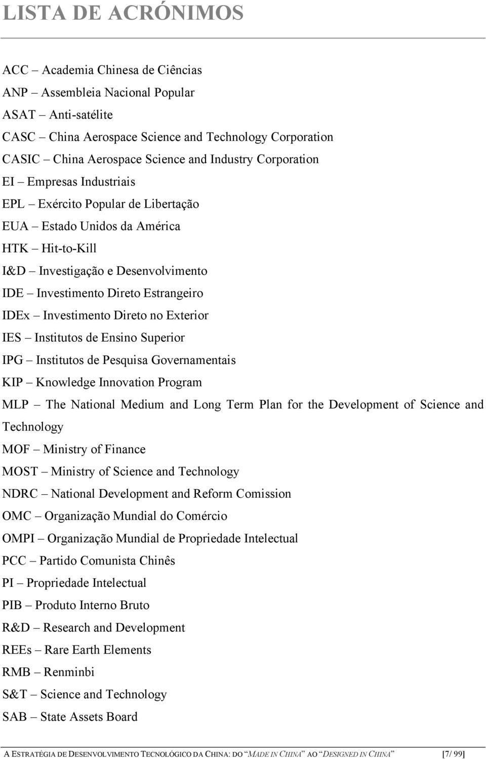 IDEx Investimento Direto no Exterior IES Institutos de Ensino Superior IPG Institutos de Pesquisa Governamentais KIP Knowledge Innovation Program MLP The National Medium and Long Term Plan for the