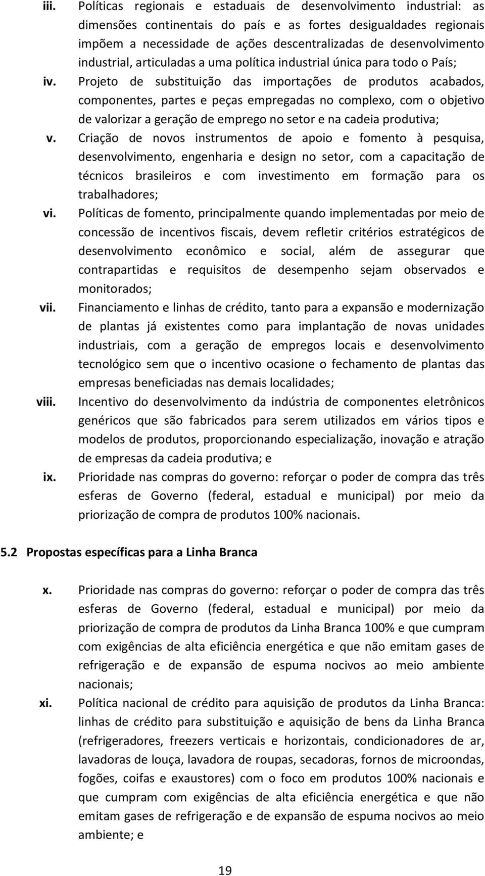 Projeto de substituição das importações de produtos acabados, componentes, partes e peças empregadas no complexo, com o objetivo de valorizar a geração de emprego no setor e na cadeia produtiva; v.