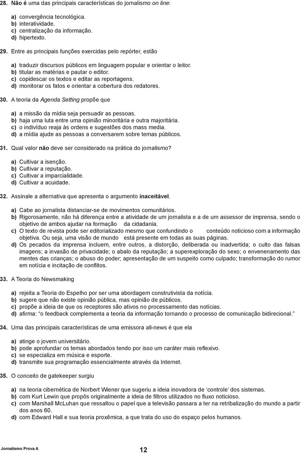 c) copidescar os textos e editar as reportagens. d) monitorar os fatos e orientar a cobertura dos redatores. 30. A teoria da Agenda Setting propõe que a) a missão da mídia seja persuadir as pessoas.