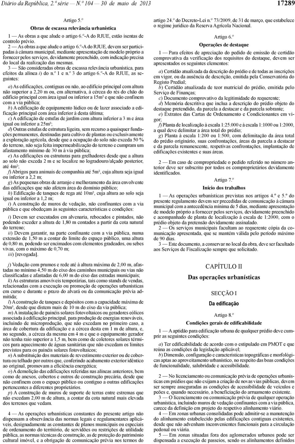 º-A do RJUE, devem ser participadas à câmara municipal, mediante apresentação de modelo próprio a fornecer pelos serviços, devidamente preenchido, com indicação precisa do local da realização das