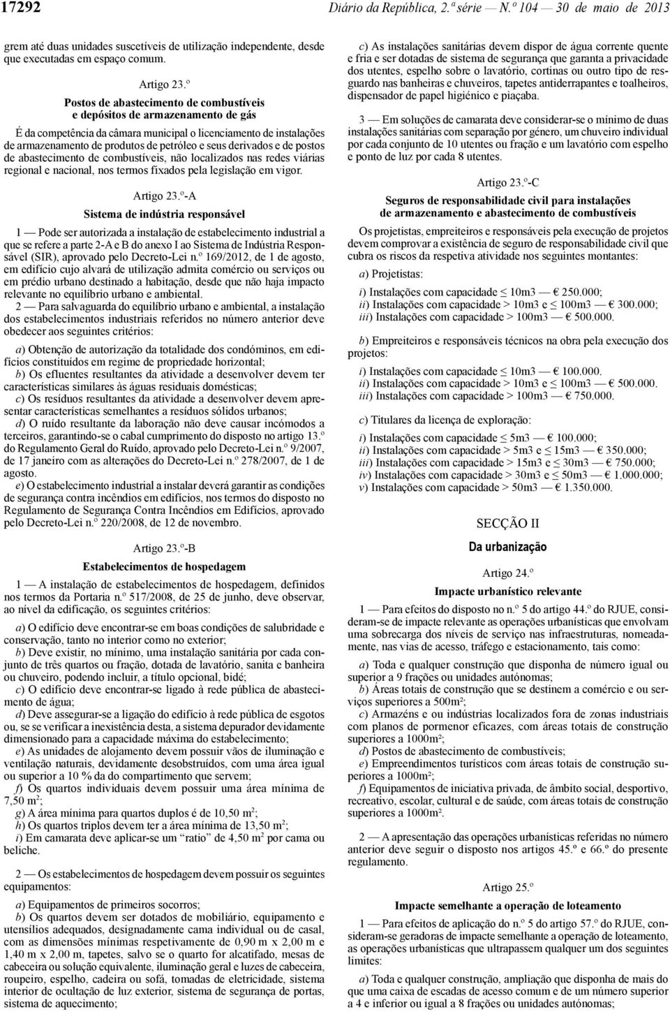 derivados e de postos de abastecimento de combustíveis, não localizados nas redes viárias regional e nacional, nos termos fixados pela legislação em vigor. Artigo 23.