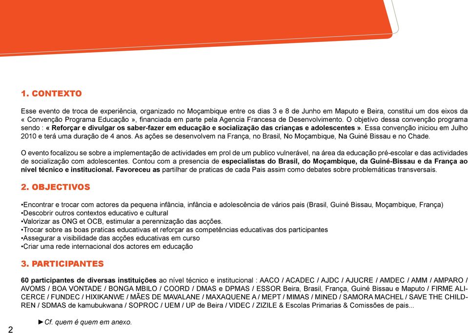 Essa convenção iniciou em Julho 2010 e terá uma duração de 4 anos. As ações se desenvolvem na França, no Brasil, No Moçambique, Na Guiné Bissau e no Chade.