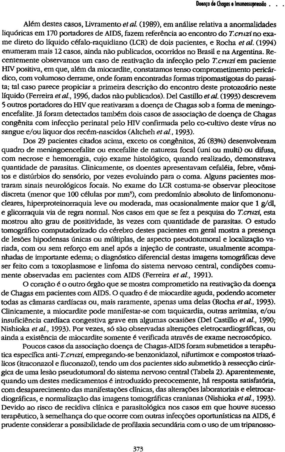 Recentemente observamos um caso de reativação da infecção pelo T.