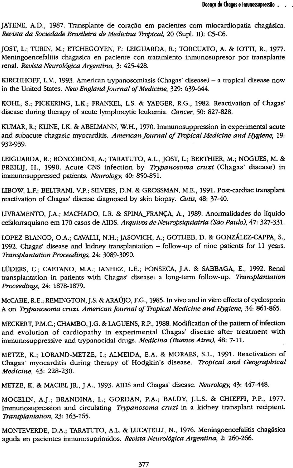 KIRCHHOFF, L.V., 1993. American trypanosomiasis (Chagas' disease) a tropical disease now in the United States. New England Journal of Medicine, 329: 639-644. KOHL, S.; PICKERING, L.K.; FRANKEL, L.S. & YAEGER, R.