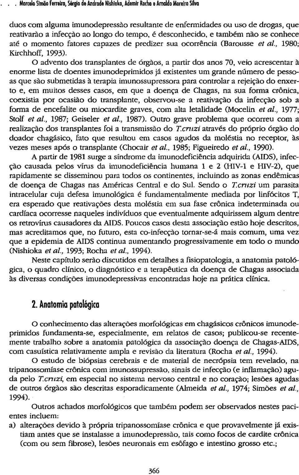 O advento dos transplantes de órgãos, a partir dos anos 70, veio acrescentar à enorme lista de doentes imunodeprimidos já existentes um grande número de pessoas que são submetidas à terapia