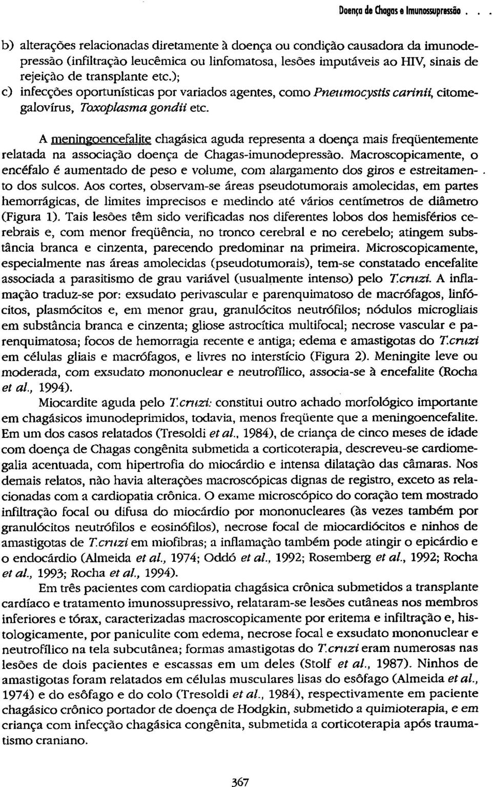 A meningoencefalite chagásica aguda representa a doença mais freqüentemente relatada na associação doença de Chagas-imunodepressão.