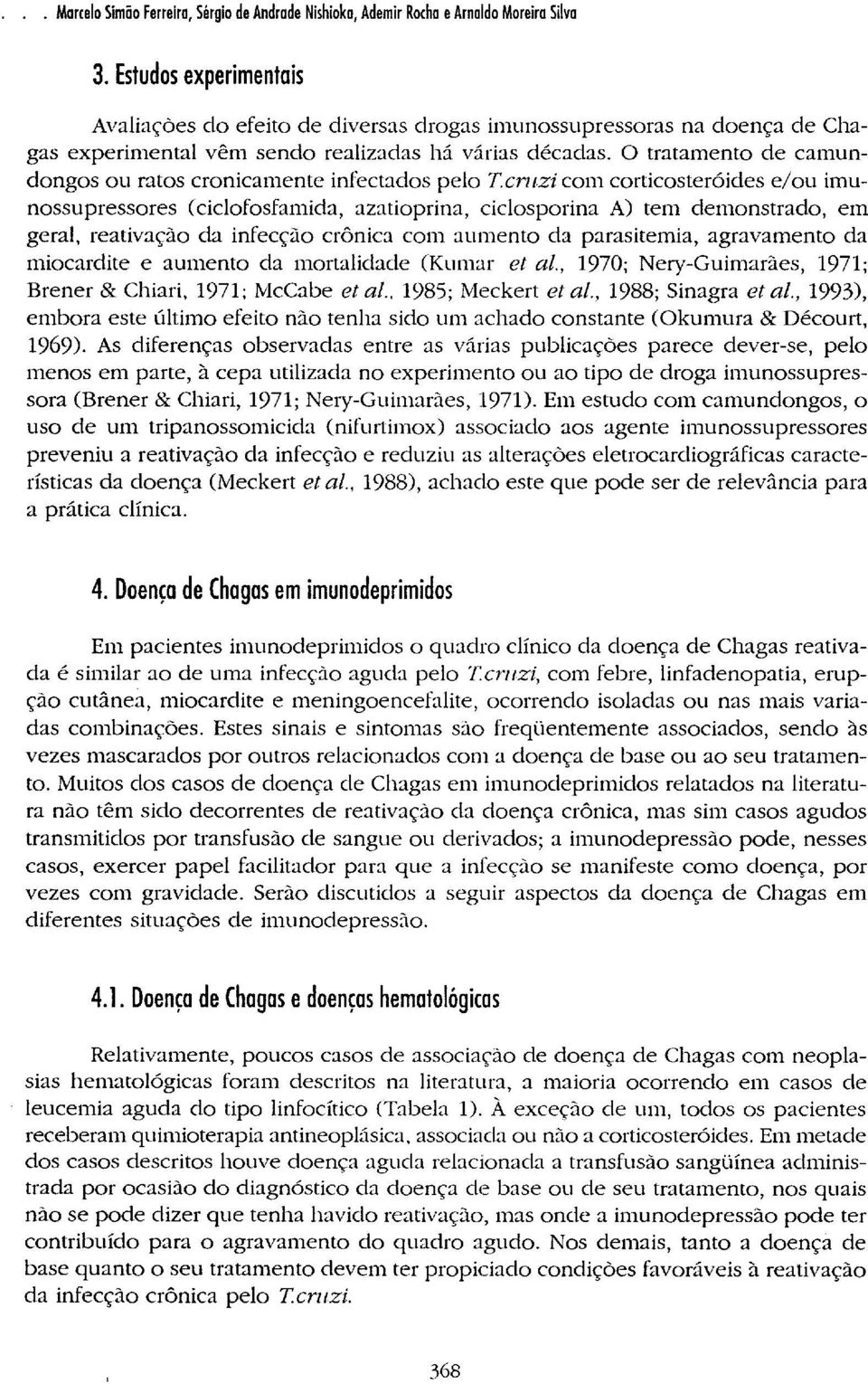 cruzi com corticosteróides e/ou imu nossupressores (ciclofosfamida, azatioprina, ciclosporina A) tem demonstrado, em geral, reativação da infecção crônica com aumento da parasitemia, agravamento da