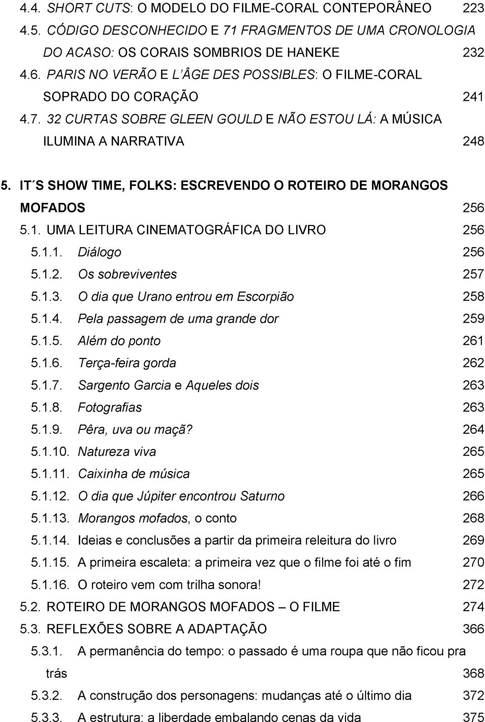 IT S SHOW TIME, FOLKS: ESCREVENDO O ROTEIRO DE MORANGOS MOFADOS 256 5.1. UMA LEITURA CINEMATOGRÁFICA DO LIVRO 256 5.1.1. Diálogo 256 5.1.2. Os sobreviventes 257 5.1.3.