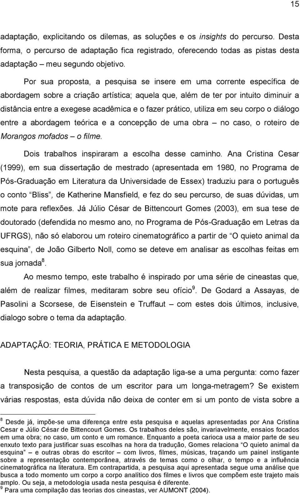 prático, utiliza em seu corpo o diálogo entre a abordagem teórica e a concepção de uma obra no caso, o roteiro de Morangos mofados o filme. Dois trabalhos inspiraram a escolha desse caminho.