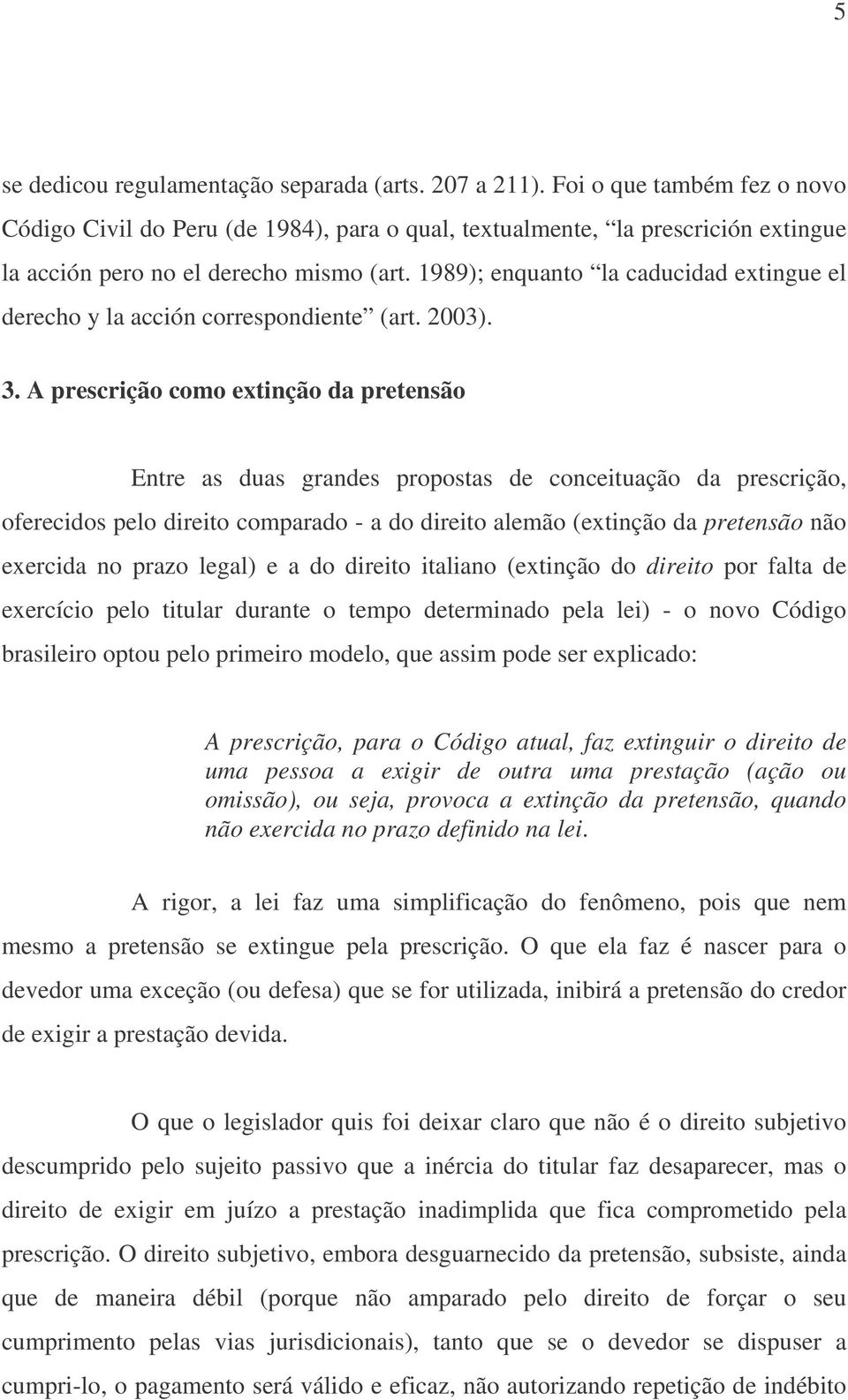 1989); enquanto la caducidad extingue el derecho y la acción correspondiente (art. 2003). 3.