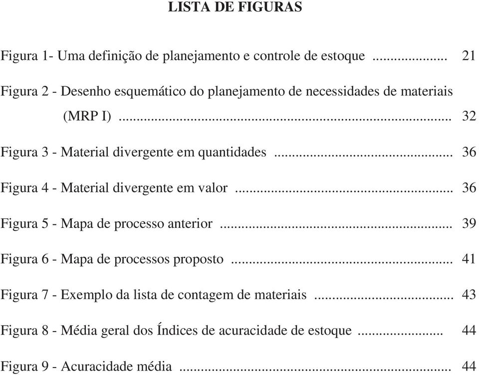 .. 32 Figura 3 - Material divergente em quantidades... 36 Figura 4 - Material divergente em valor.