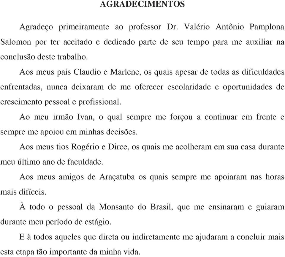 Ao meu irmão Ivan, o qual sempre me forçou a continuar em frente e sempre me apoiou em minhas decisões.