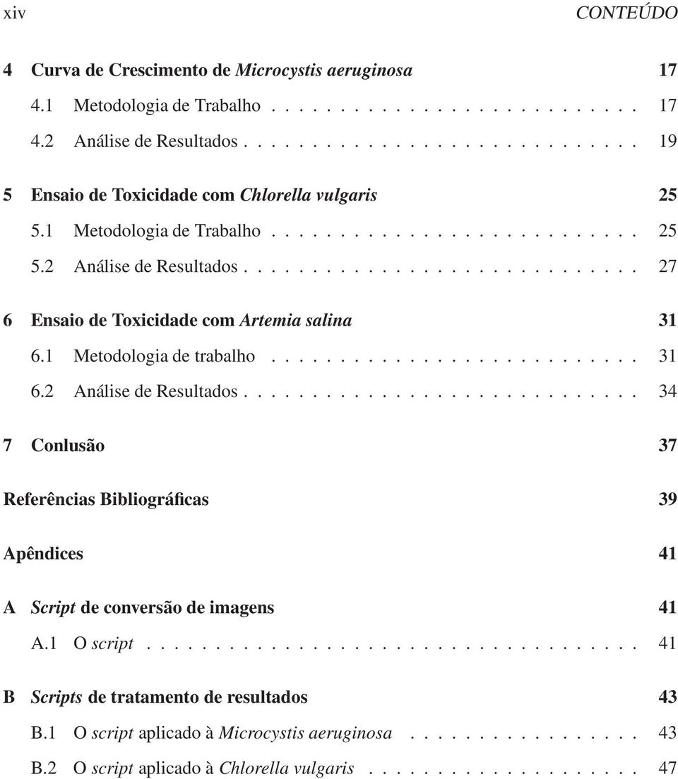 ............................ 27 6 Ensaio de Toxicidade com Artemia salina 31 6.1 Metodologia de trabalho........................... 31 6.2 Análise de Resultados.