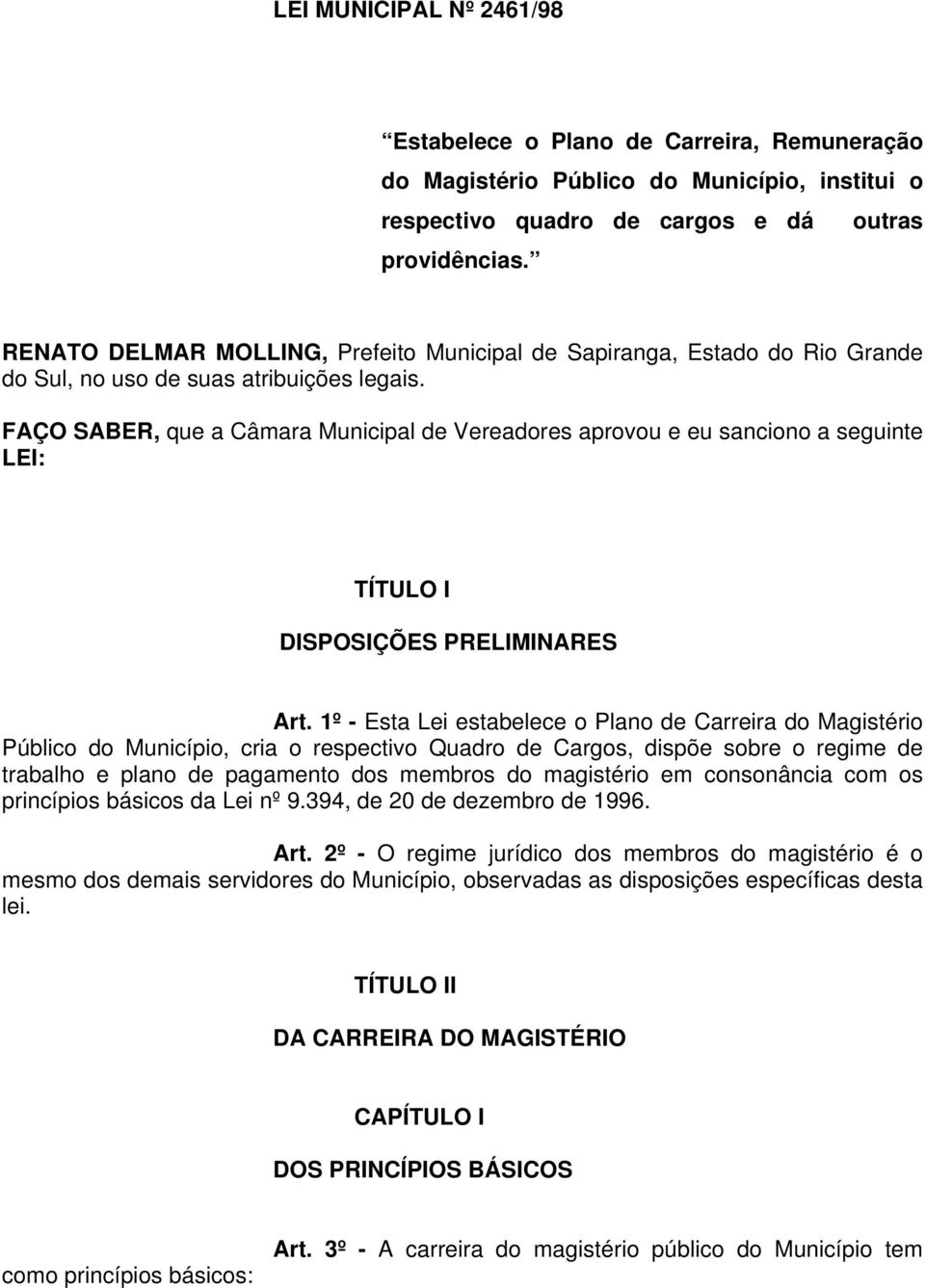 FAÇO SABER, que a Câmara Municipal de Vereadores aprovou e eu sanciono a seguinte LEI: TÍTULO I DISPOSIÇÕES PRELIMINARES Art.