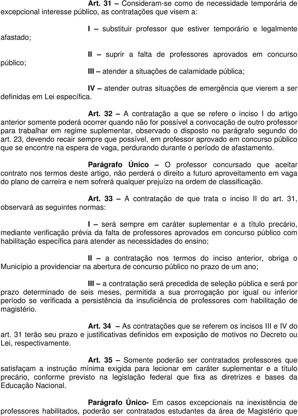 32 A contratação a que se refere o inciso I do artigo anterior somente poderá ocorrer quando não for possível a convocação de outro professor para trabalhar em regime suplementar, observado o