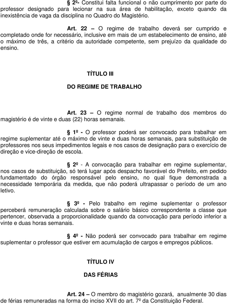 prejuízo da qualidade do ensino. TÍTULO III DO REGIME DE TRABALHO Art. 23 O regime normal de trabalho dos membros do magistério é de vinte e duas (22) horas semanais.