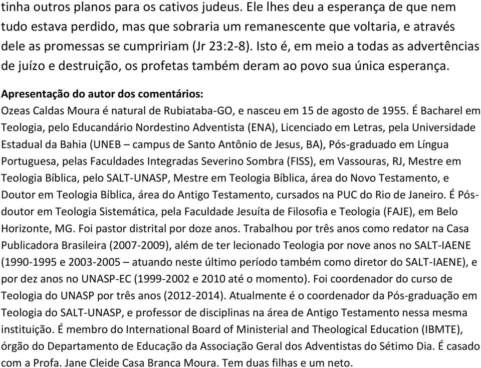 Isto é, em meio a todas as advertências de juízo e destruição, os profetas também deram ao povo sua única esperança.