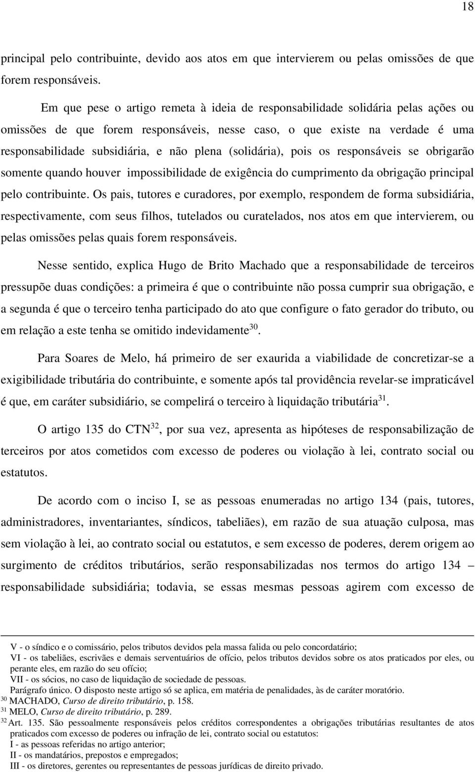 plena (solidária), pois os responsáveis se obrigarão somente quando houver impossibilidade de exigência do cumprimento da obrigação principal pelo contribuinte.