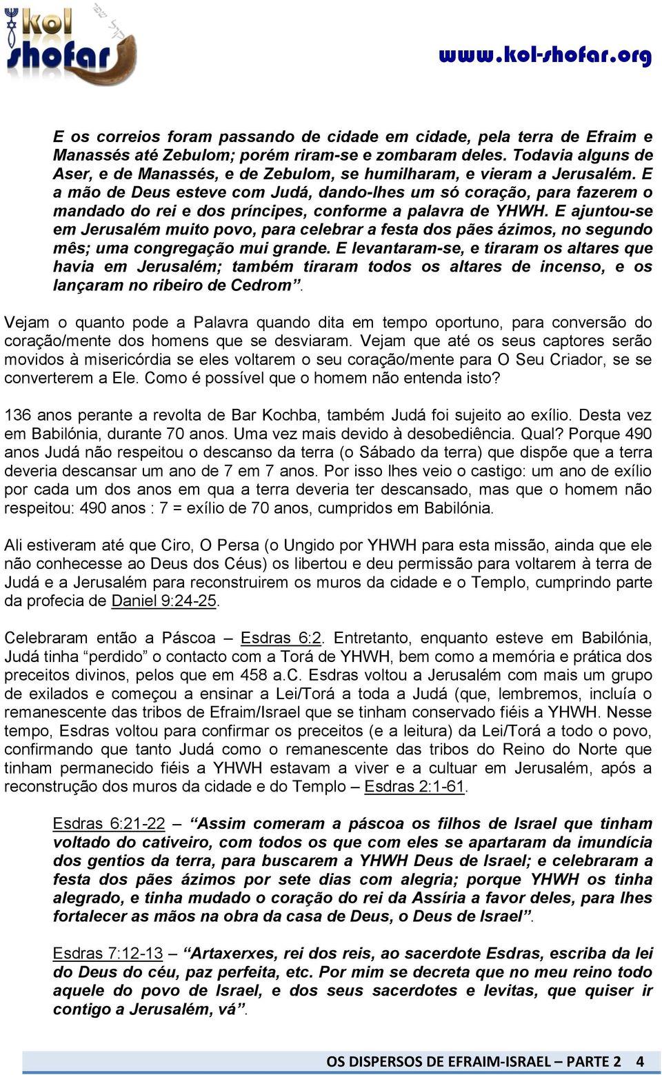 E a mão de Deus esteve com Judá, dando-lhes um só coração, para fazerem o mandado do rei e dos príncipes, conforme a palavra de YHWH.