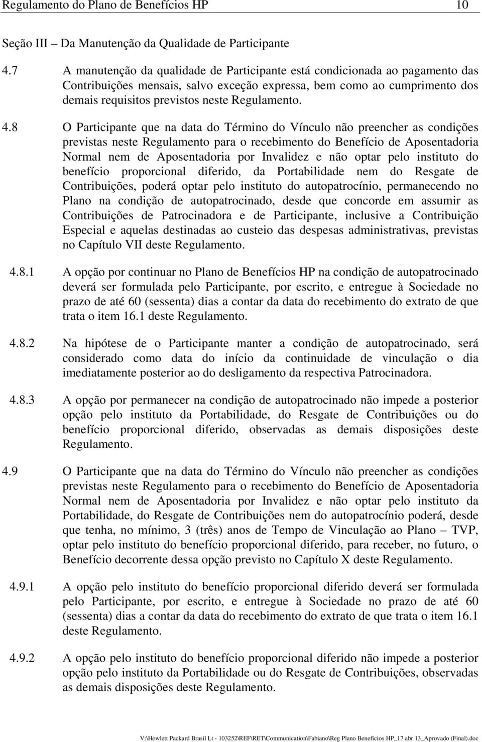 4.8 O Participante que na data do Término do Vínculo não preencher as condições previstas neste Regulamento para o recebimento do Benefício de Aposentadoria Normal nem de Aposentadoria por Invalidez